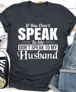 If You Don't Speak To Me Don't Speak To My Husband T-Shirt AL