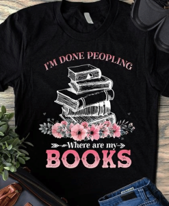 I'm Done People Where Are My Books T-Shirt AL