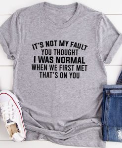 Itâs Not My Fault You Thought I Was Normal T-Shirt AL