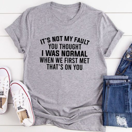 Itâs Not My Fault You Thought I Was Normal T-Shirt AL