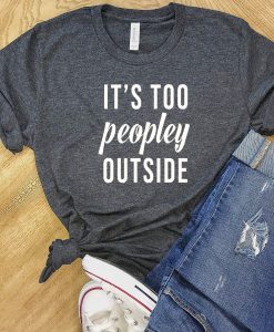 It's Too Peopley Outside T-Shirt AL
