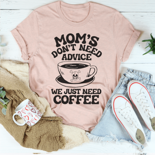 Mom's Don't Need Advice We Just Need Coffee T-Shirt AL