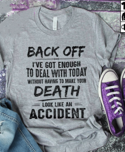 Back off i've got enough to deal with today death look like an accident T-Shirt AL