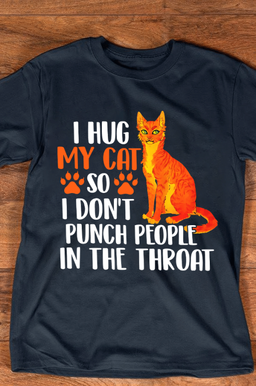 Cat Lover I hug my cat so I don't punch people in the throat T-Shirt AL