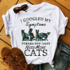 Cat Lovers I Googled My Symptoms And Turned Out I Just Need More Cats T-Shirt AL