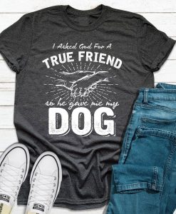 I Asked God For A True Friend T-Shirt AL