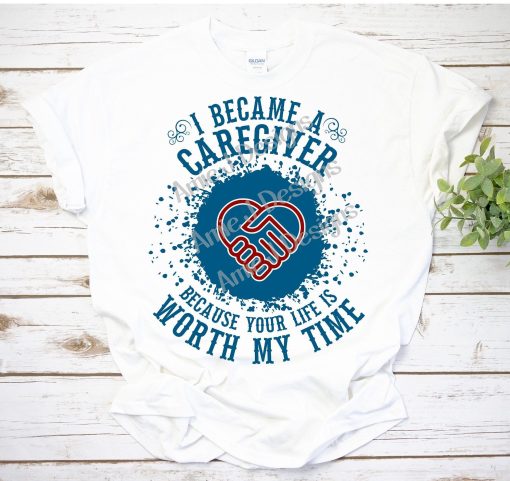 I Became a Caregiver Because Your Life is Worth My Time Nurse RN CNA Healthcare T-Shirt AL