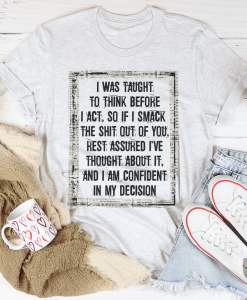 I Was Taught To Think Before I Act T-Shirt AL