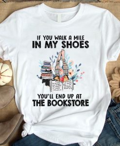 If you walk a mile in my shoes you'll end up at the bookstore T-Shirt AL