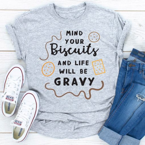 Mind Your Biscuits And Life Will Be T-Shirt AL