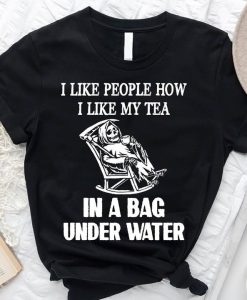 I Like People How I Like My Tea T-Shirt AL