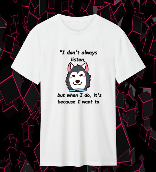 I don't always listen, but when I do it's because I want to T Shirt