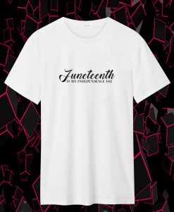 Juneteenth Is My Independence day T Shirt