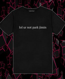 Lol Ur Not Park Jimin T Shirt