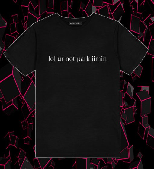 Lol Ur Not Park Jimin T Shirt