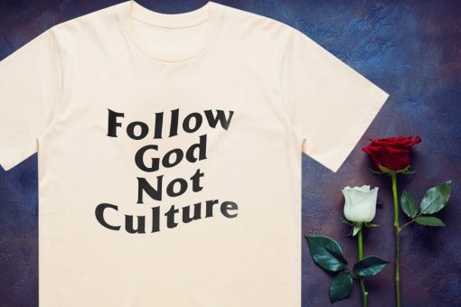 Follow God Not Culture T Shirt