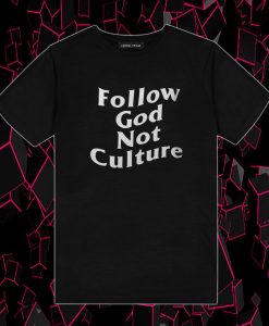 Follow God Not Culture T Shirt