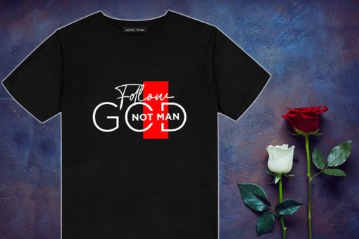 Follow God Not Man T Shirt