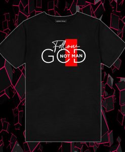 Follow God Not Man T Shirt