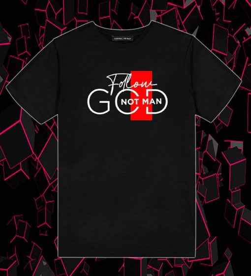 Follow God Not Man T Shirt