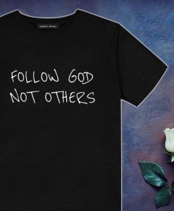 Follow God Not Others T Shirt