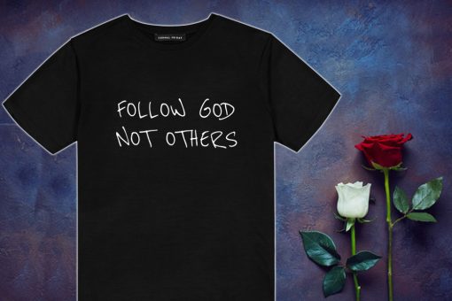 Follow God Not Others T Shirt