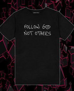 Follow God Not Others T Shirt