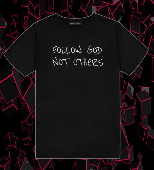 Follow God Not Others T Shirt