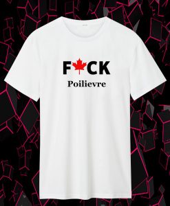 Fuck Poilievre T Shirt