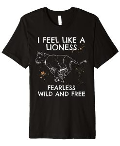 Lioness I feel like a lioness Fearless T Shirt