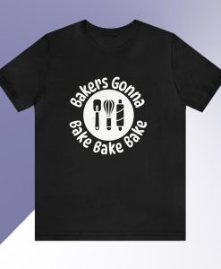 Bakers Gona Bake T-shirt