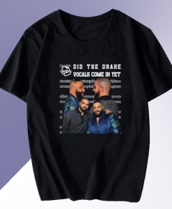 Did The Drake Vocals Come In Yet T-shirt