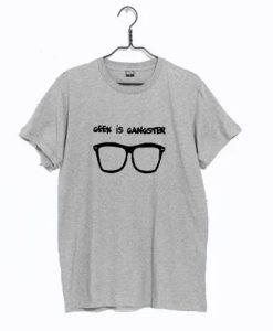 Geek Is Gangster T Shirt