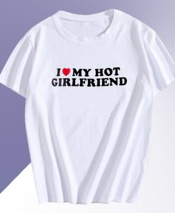 I Love My Hot Girlfriend T Shirt