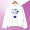No thanks cupid I just want Dallas Cowboys Sweatshirt