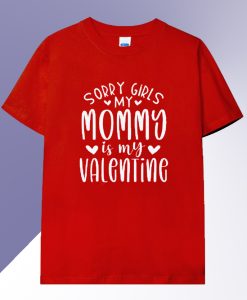 Sorry girls my mommy Is My Valentine T Shirt