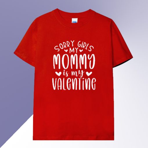 Sorry girls my mommy Is My Valentine T Shirt