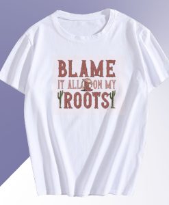 Blame It On My Roots T Shirt