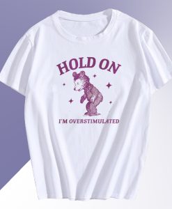 Hold On I'm Overstimulated T Shirt