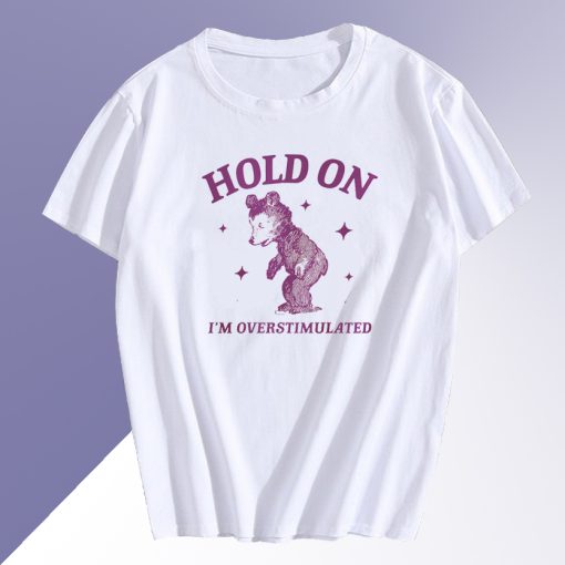 Hold On I'm Overstimulated T Shirt