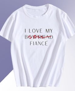 I Love My Boyfriend Now Fiance T Shirt