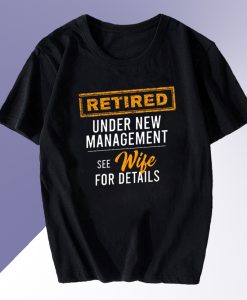Retired Under New Management T Shirt
