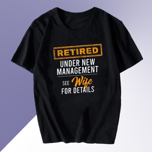 Retired Under New Management T Shirt