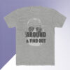 Around & Find Out T-shirt