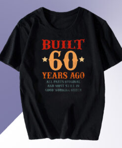Built 60 Years Ago T Shirt