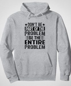 Don't Be Part Of The Problem Hoodie