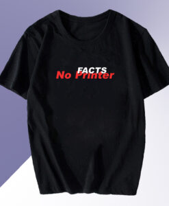 Facts No Printer T Shirt