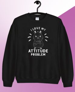 I LIve My Attitude Problem Sweatshirt