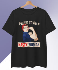 Proud to be a Nasty Woman T-Shirt