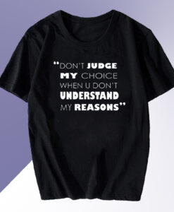 Don't Judge My Choices Quotes T shirt